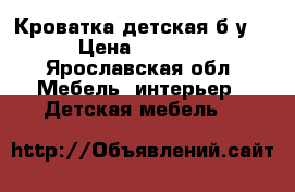 Кроватка детская б/у. › Цена ­ 1 000 - Ярославская обл. Мебель, интерьер » Детская мебель   